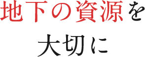 地下の資源を大切に